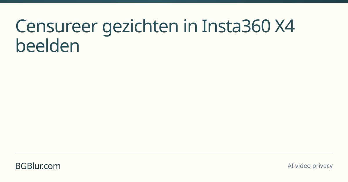 Censureer gezichten in Insta360 X4 beelden