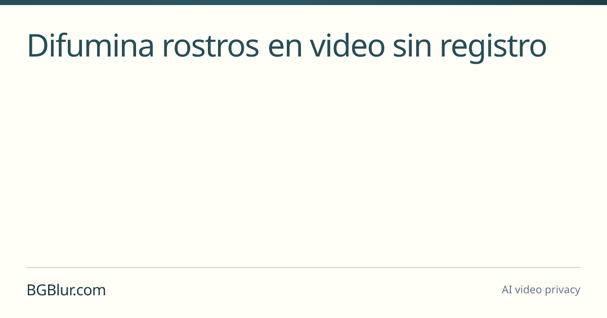 Difumina rostros en video sin registro
