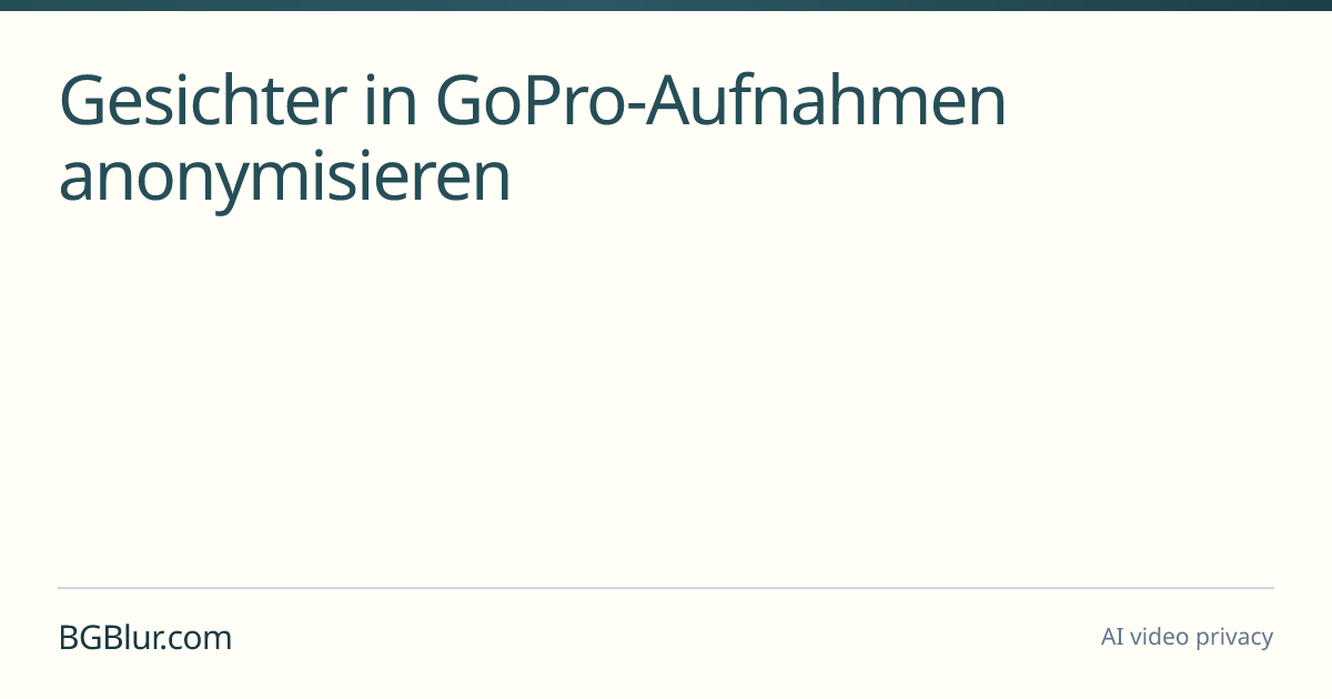 Gesichter in GoPro-Aufnahmen anonymisieren