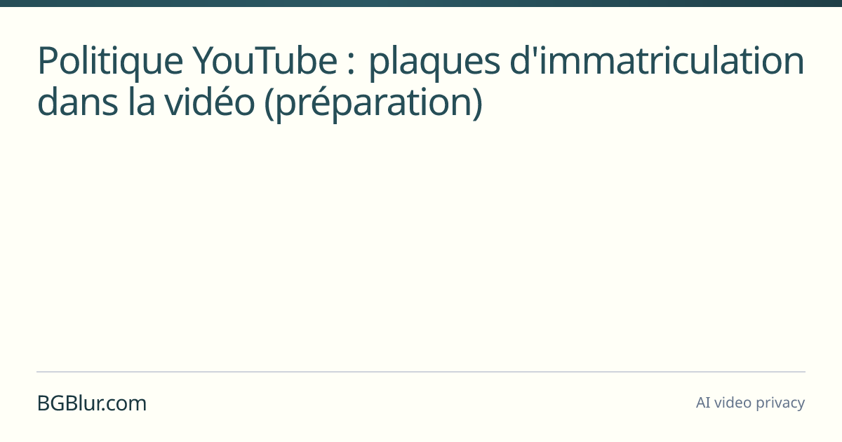 Politique YouTube : plaques d'immatriculation dans la vidéo (préparation)